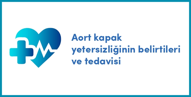 Aort kapak yetersizliğinin belirtileri ve tedavisi
