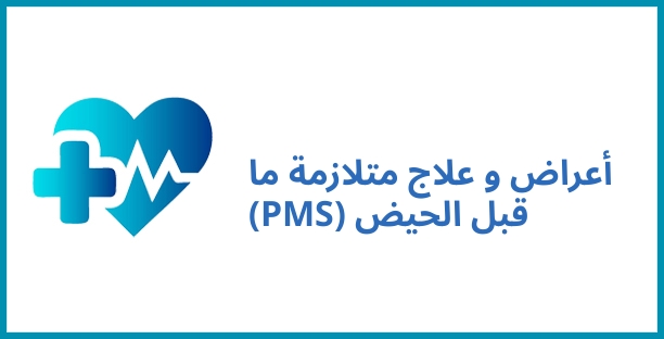 أعراض و علاج متلازمة ما قبل الحيض (PMS)
