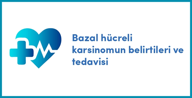 Bazal hücreli karsinomun belirtileri ve tedavisi