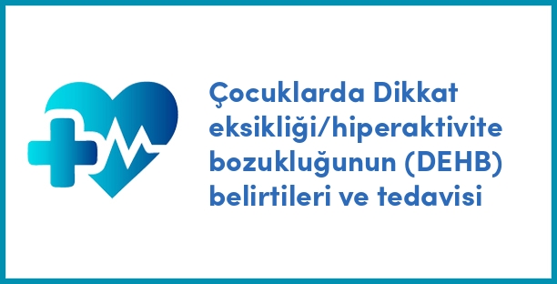 Çocuklarda Dikkat eksikliği/hiperaktivite bozukluğunun (DEHB) belirtileri ve tedavisi