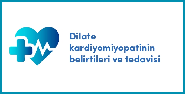 Dilate kardiyomiyopatinin belirtileri ve tedavisi