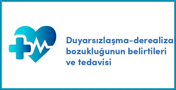 Duyarsızlaşma-derealizasyon bozukluğunun belirtileri ve tedavisi