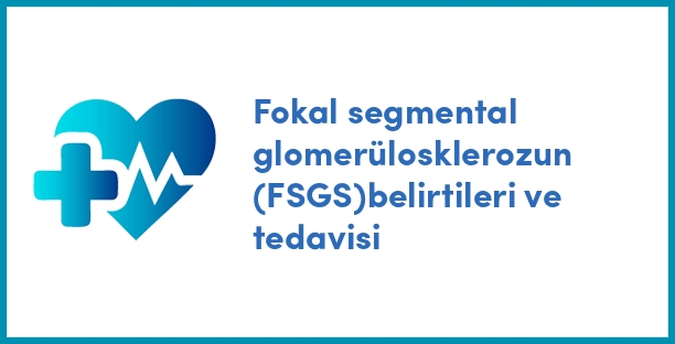 Fokal segmental glomerülosklerozun (FSGS)belirtileri ve tedavisi