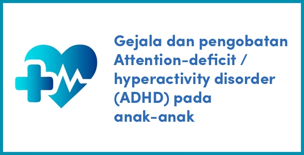 Gejala dan pengobatan Attention-deficit / hyperactivity disorder (ADHD) pada anak-anak