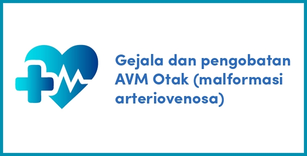 Gejala dan pengobatan AVM Otak (malformasi arteriovenosa)