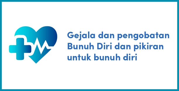 Gejala dan pengobatan Bunuh Diri dan pikiran untuk bunuh diri