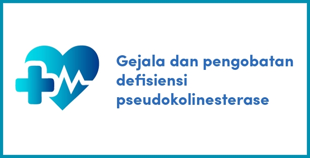 Gejala dan pengobatan defisiensi pseudokolinesterase