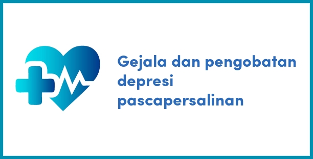 Gejala dan pengobatan depresi pascapersalinan