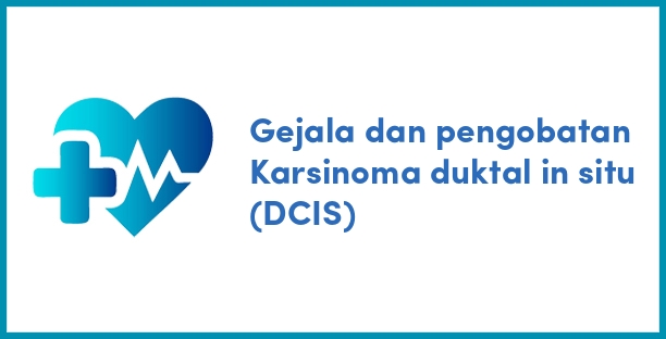 Gejala dan pengobatan Karsinoma duktal in situ (DCIS)