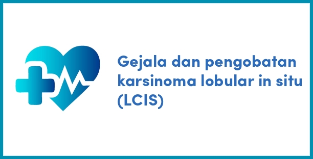 Gejala dan pengobatan karsinoma lobular in situ (LCIS)