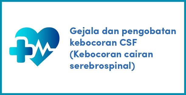 Gejala dan pengobatan kebocoran CSF (Kebocoran cairan serebrospinal)