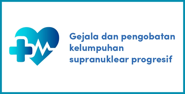 Gejala dan pengobatan kelumpuhan supranuklear progresif
