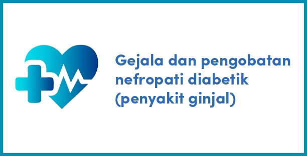 Gejala dan pengobatan nefropati diabetik (penyakit ginjal)