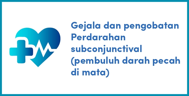 Gejala dan pengobatan Perdarahan subconjunctival (pembuluh darah pecah di mata)