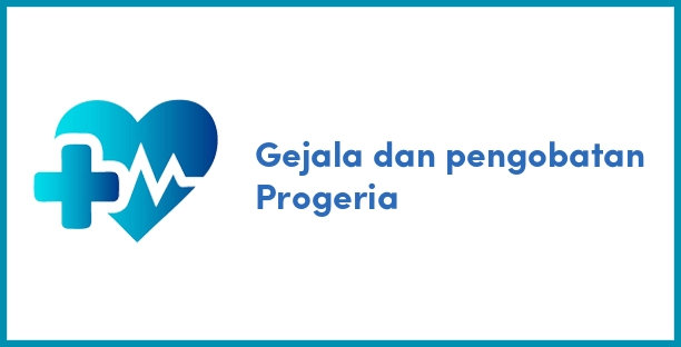 Gejala dan pengobatan Progeria