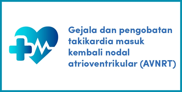 Gejala dan pengobatan takikardia masuk kembali nodal atrioventrikular (AVNRT)