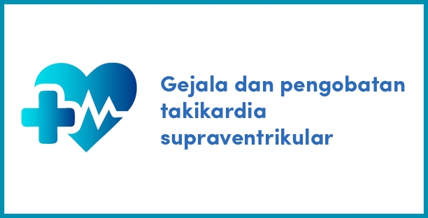 Gejala dan pengobatan takikardia supraventrikular