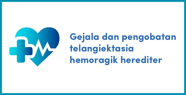 Gejala dan pengobatan telangiektasia hemoragik herediter
