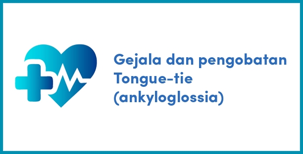 Gejala dan pengobatan Tongue-tie (ankyloglossia)