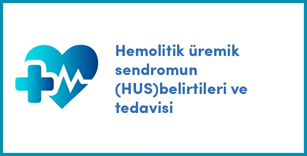 Hemolitik üremik sendromun (HUS)belirtileri ve tedavisi