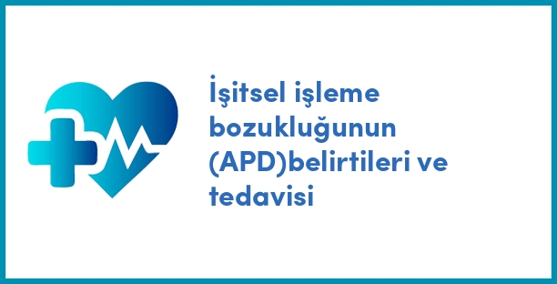 İşitsel işleme bozukluğunun (APD)belirtileri ve tedavisi