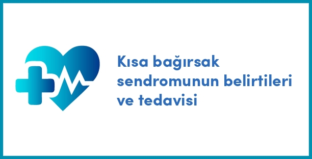 Kısa bağırsak sendromunun belirtileri ve tedavisi