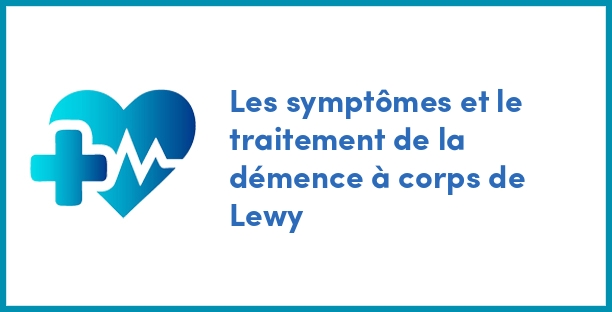 Les symptômes et le traitement de la démence à corps de Lewy ...