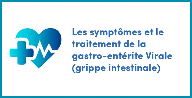 Les symptômes et le traitement de la gastro-entérite Virale (grippe intestinale)