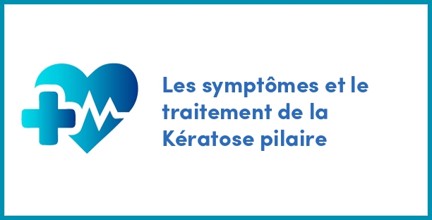 Les symptômes et le traitement de la Kératose pilaire