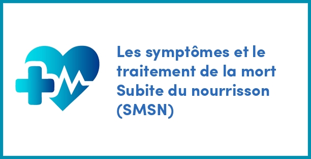 Les symptômes et le traitement de la mort Subite du nourrisson (SMSN)