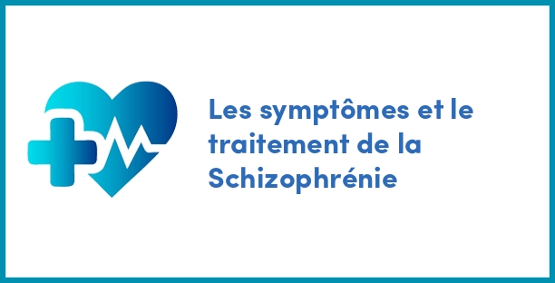Les symptômes et le traitement de la Schizophrénie