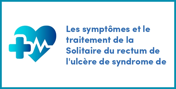 Les symptômes et le traitement de la Solitaire du rectum de l'ulcère de syndrome de