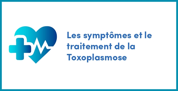 Les symptômes et le traitement de la Toxoplasmose
