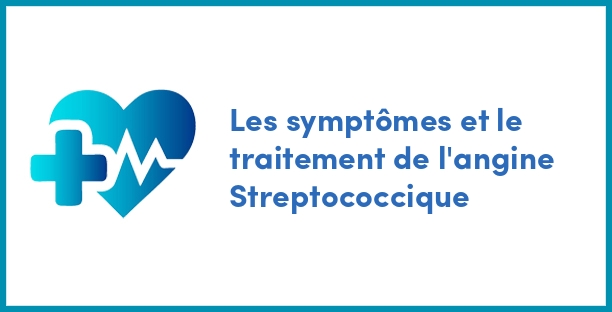 Les symptômes et le traitement de l'angine Streptococcique