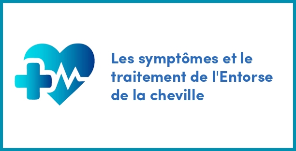 Les symptômes et le traitement de l'Entorse de la cheville