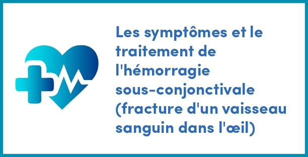 Les symptômes et le traitement de l'hémorragie sous-conjonctivale (fracture d'un vaisseau sanguin dans l'œil)