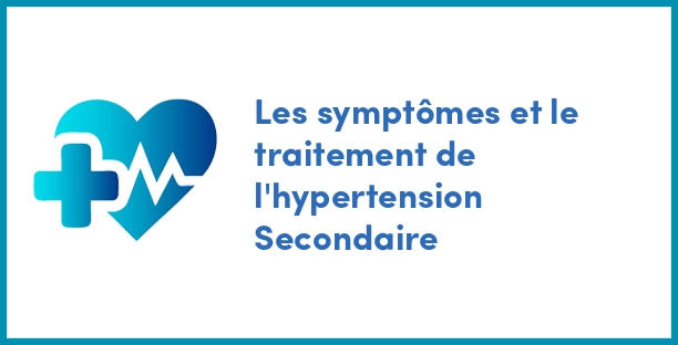 Les symptômes et le traitement de l'hypertension Secondaire