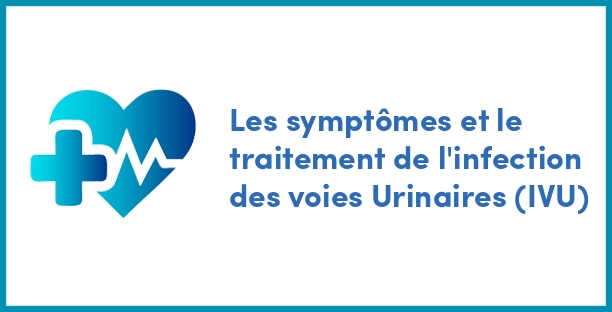 Les symptômes et le traitement de l'infection des voies Urinaires (IVU)