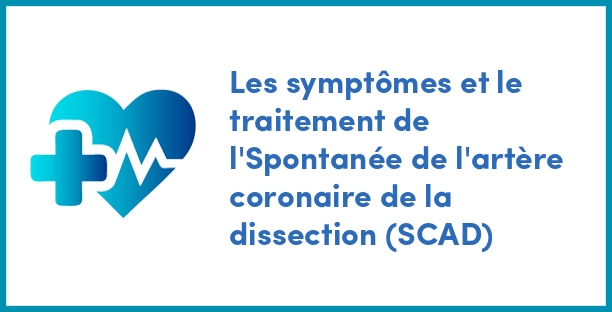 Les symptômes et le traitement de l'Spontanée de l'artère coronaire de la dissection (SCAD)