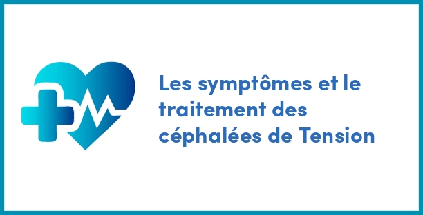 Les symptômes et le traitement des céphalées de Tension