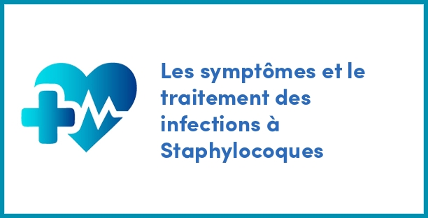 Les symptômes et le traitement des infections à Staphylocoques