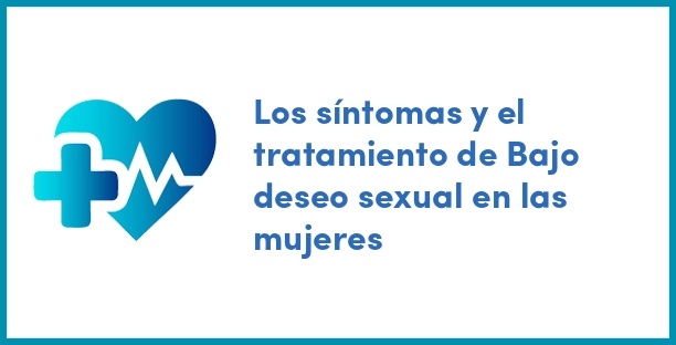 Los síntomas y el tratamiento de Bajo deseo sexual en las mujeres