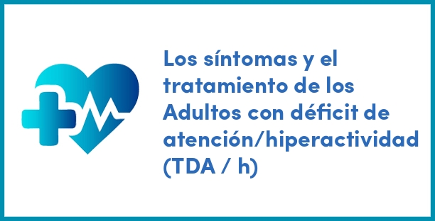 Los síntomas y el tratamiento de los Adultos con déficit de atención/hiperactividad (TDA / h)