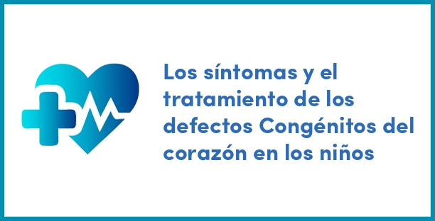 Los síntomas y el tratamiento de los defectos Congénitos del corazón en los niños