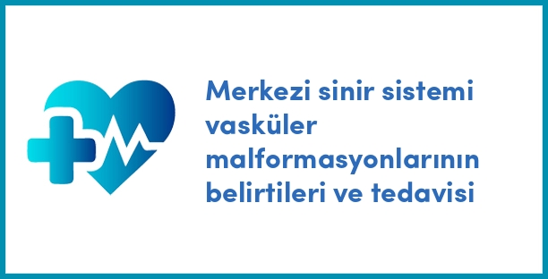 Merkezi sinir sistemi vasküler malformasyonlarının belirtileri ve tedavisi