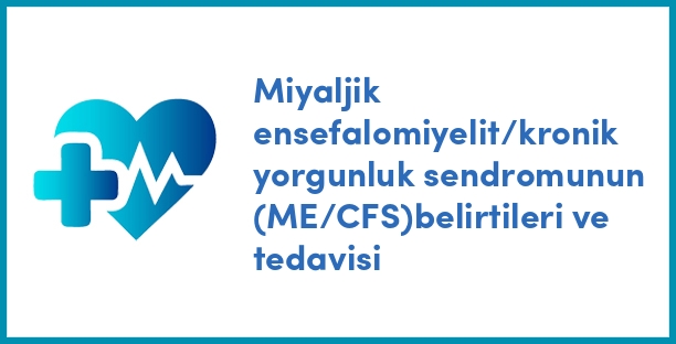 Miyaljik ensefalomiyelit/kronik yorgunluk sendromunun (ME/CFS)belirtileri ve tedavisi