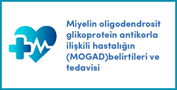 Miyelin oligodendrosit glikoprotein antikorla ilişkili hastalığın (MOGAD)belirtileri ve tedavisi