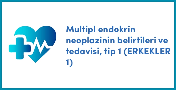 Multipl endokrin neoplazinin belirtileri ve tedavisi, tip 1 (ERKEKLER 1)