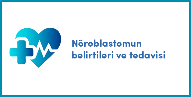 Nöroblastomun belirtileri ve tedavisi