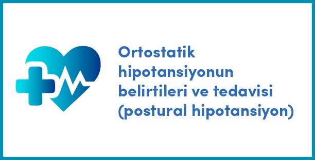 Ortostatik hipotansiyonun belirtileri ve tedavisi (postural hipotansiyon)